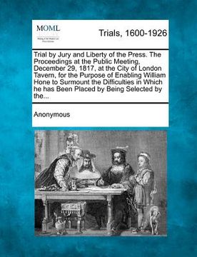 portada trial by jury and liberty of the press. the proceedings at the public meeting, december 29, 1817, at the city of london tavern, for the purpose of ena (en Inglés)