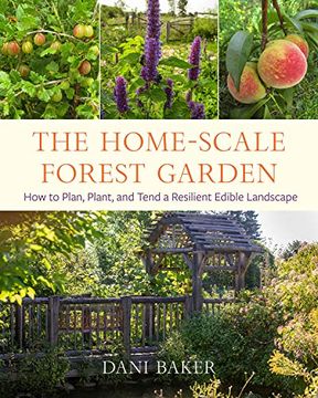 portada The Home-Scale Forest Garden: How to Plan, Plant, and Tend a Resilient Edible Landscape 
