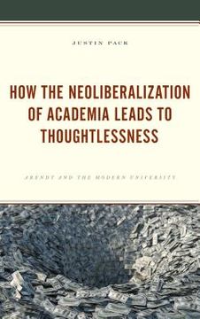 portada How the Neoliberalization of Academia Leads to Thoughtlessness: Arendt and the Modern University (in English)