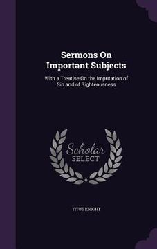 portada Sermons On Important Subjects: With a Treatise On the Imputation of Sin and of Righteousness (en Inglés)