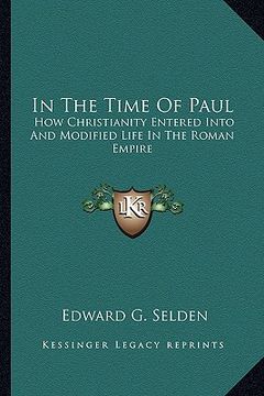 portada in the time of paul: how christianity entered into and modified life in the roman empire (en Inglés)