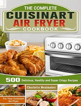 portada The Complete Cuisinart air Fryer Cookbook: 500 Delicious, Healthy and Super Crispy Recipes for Your Cuisinart air Fryer (en Inglés)