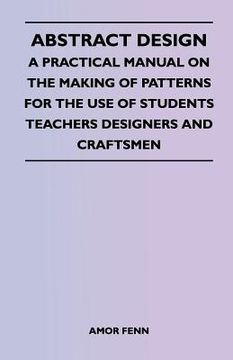 portada abstract design - a practical manual on the making of patterns for the use of students teachers designers and craftsmen (en Inglés)