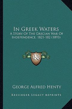 portada in greek waters: a story of the grecian war of independence, 1821-182 (1893) (en Inglés)