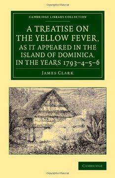 portada A Treatise on the Yellow Fever, as it Appeared in the Island of Dominica, in the Years 1793 4 5 6: To Which are Added, Observations on the Bilious r. Library Collection - History of Medicine) 