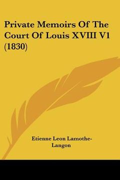 portada private memoirs of the court of louis xviii v1 (1830) (en Inglés)