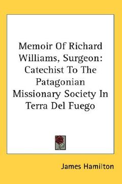 portada memoir of richard williams, surgeon: catechist to the patagonian missionary society in terra del fuego (en Inglés)