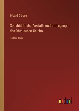 portada Geschichte des Verfalls und Untergangs des Römischen Reichs: Dritter Theil (en Alemán)