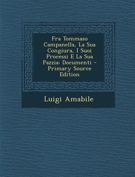 portada Fra Tommaso Campanella, La Sua Congiura, I Suoi Processi E La Sua Pazzia: Documenti (in Italian)