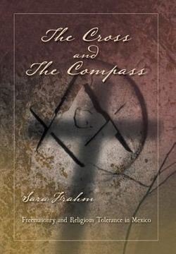 portada The Cross and the Compass: Freemasonry and Religious Tolerance in Mexico (en Inglés)