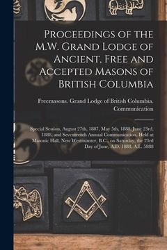 portada Proceedings of the M.W. Grand Lodge of Ancient, Free and Accepted Masons of British Columbia [microform]: Special Session, August 27th, 1887, May 5th, (en Inglés)