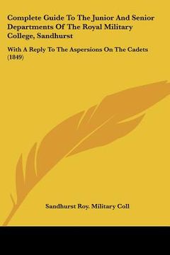 portada complete guide to the junior and senior departments of the royal military college, sandhurst: with a reply to the aspersions on the cadets (1849)