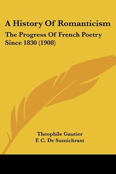 portada a history of romanticism: the progress of french poetry since 1830 (1908) (en Inglés)
