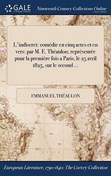 portada L'indiscret: comédie en cinq actes et en vers: par M. E. Théaulon; représentée pour la première fois a Paris, le 25 avril 1825, sur le second ...