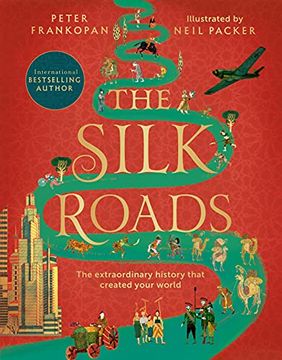 portada The Silk Roads: The Extraordinary History That Created Your World – Illustrated Edition (in English)