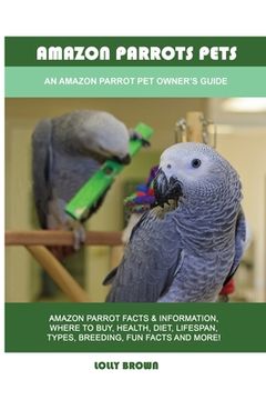 portada Amazon Parrots Pets: An Amazon Parrot Pet Owner's Guide (en Inglés)