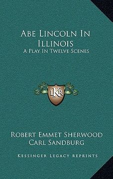 portada abe lincoln in illinois: a play in twelve scenes (en Inglés)