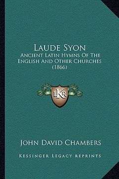 portada laude syon: ancient latin hymns of the english and other churches (1866) (en Inglés)