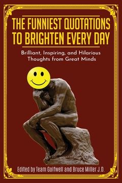portada The Funniest Quotations to Brighten Every Day: Brilliant, Inspiring, and Hilarious Thoughts from Great Minds (Quotes to Inspire) (en Inglés)