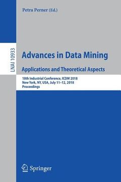 portada Advances in Data Mining. Applications and Theoretical Aspects: 18th Industrial Conference, ICDM 2018, New York, Ny, Usa, July 11-12, 2018, Proceedings