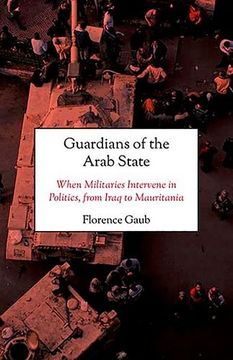 portada Guardians of the Arab State: When Militaries Intervene in Politics, From Iraq to Mauritania (en Inglés)
