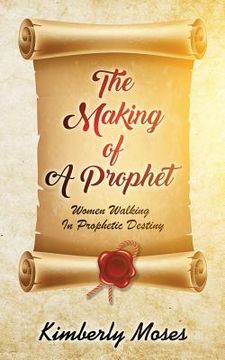 portada The Making Of A Prophet: Women Walking In Prophetic Destiny (en Inglés)