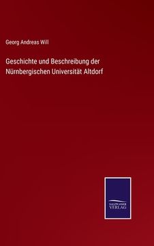 portada Geschichte und Beschreibung der Nürnbergischen Universität Altdorf (en Alemán)