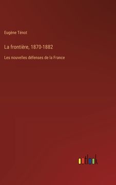 portada La frontière, 1870-1882: Les nouvelles défenses de la France (en Francés)