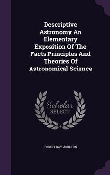 portada Descriptive Astronomy An Elementary Exposition Of The Facts Principles And Theories Of Astronomical Science (en Inglés)