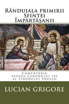 portada Randuiala Primirii Sfintei Impartasanii: Comentariu Asupra Canonului 101 Al Sinodului Trulan