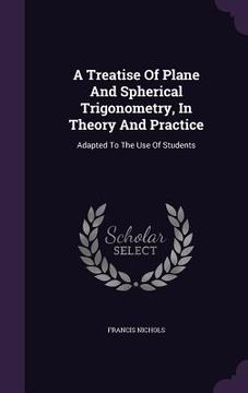 portada A Treatise Of Plane And Spherical Trigonometry, In Theory And Practice: Adapted To The Use Of Students (en Inglés)