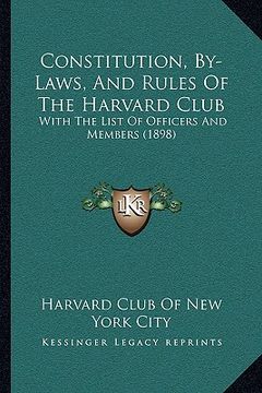 portada constitution, by-laws, and rules of the harvard club: with the list of officers and members (1898) (in English)