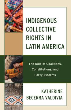 portada Indigenous Collective Rights in Latin America: The Role of Coalitions, Constitutions, and Party Systems 