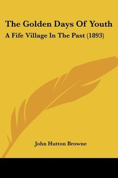 portada the golden days of youth: a fife village in the past (1893) (en Inglés)