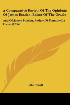 portada a comparative review of the opinions of james boaden, editor of the oracle: and of james boaden, author of fontainville forest (1796) (en Inglés)