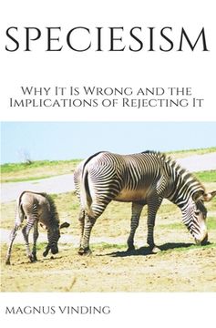 portada Speciesism: Why It Is Wrong and the Implications of Rejecting It (in English)