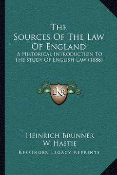 portada the sources of the law of england: a historical introduction to the study of english law (1888) (en Inglés)