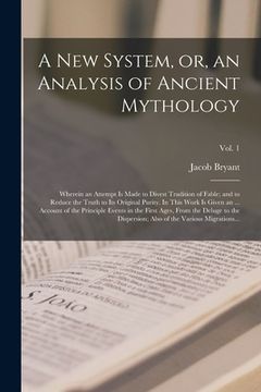 portada A New System, or, an Analysis of Ancient Mythology; Wherein an Attempt is Made to Divest Tradition of Fable; and to Reduce the Truth to Its Original P (en Inglés)