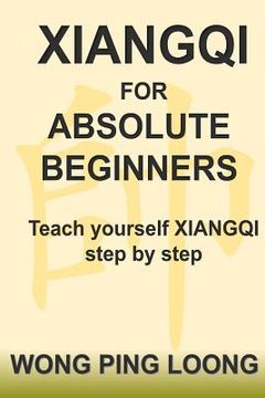 portada Xiangqi for Absolute Beginners: Teach Yourself Xiangqi Step by Step (en Inglés)