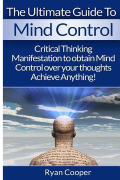 portada Mind Control: Critical Thinking And Manifestation To Obtain Mind Control Over Your Thoughts And Achieve Anything!