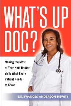 portada what's up doc? making the most of your next doctor visit: what every patient needs to know (en Inglés)