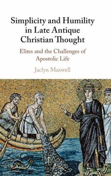 portada Simplicity and Humility in Late Antique Christian Thought: Elites and the Challenges of Apostolic Life (en Inglés)