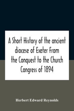 portada A Short History Of The Ancient Diocese Of Exeter From The Conquest To The Church Congress Of 1894 (in English)