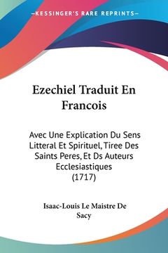portada Ezechiel Traduit En Francois: Avec Une Explication Du Sens Litteral Et Spirituel, Tiree Des Saints Peres, Et Ds Auteurs Ecclesiastiques (1717) (in French)