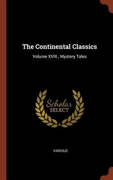 portada The Continental Classics: Volume XVIII., Mystery Tales (en Inglés)
