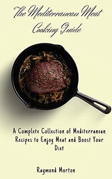 portada The Mediterranean Meat Cooking Guide: A Complete Collection of Mediterranean Recipes to Enjoy Meat and Boost Your Diet (en Inglés)