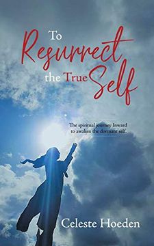 portada To Resurrect the True Self: The Spiritual Journey Inward to Awaken the Dormant Inner Self (en Inglés)
