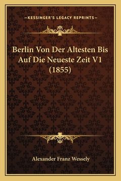 portada Berlin Von Der Altesten Bis Auf Die Neueste Zeit V1 (1855) (en Alemán)