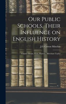 portada Our Public Schools, Their Influence on English History; Charter House, Eton, Harrow, Merchant Taylor (in English)