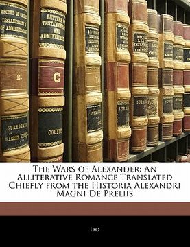 portada the wars of alexander: an alliterative romance translated chiefly from the historia alexandri magni de preliis